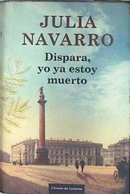 Dispara yo ya estoy muerto | 139087 | Julia Navarro