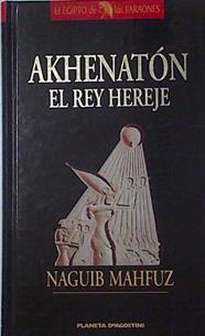 Akhenatón: el rey hereje | 91007 | Mahfuz, Naguib Mahfuz