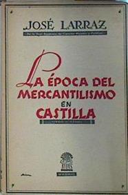 La época del mercantilismo en Castilla 1500 - 1700 | 137289 | Larraz, Jose