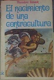 El Nacimiento De Una Contracultura . Reflexiones sobre la sociedad tecnocrática y su oposición juven | 7470 | Roszak Theodore