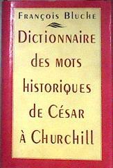 DICTIONNAIRE DES MOTS HISTORIQUES DE CESAR A CHURCHILL | 185795 | FRANCOIS BLUCHE