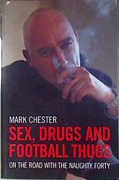 Sex, Drugs and Football Thugs On the Road with the Naughty Forty | 186362 | Chester, Mark