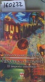 "Viena ; Praga ; Budapest: el imperio enterrado Un recorrido historico-literario por el centro de Eur" | 160222 | Martínez Laínez, Fernando