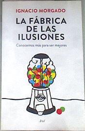 La fábrica de las ilusiones : conocernos más para ser mejores | 175258 | Morgado Bernal, Ignacio (1951-)