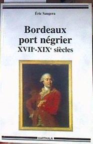Bordeaux port négrier. XVIIe XIXe siécles Chronologie, économie, idéologie | 184459 | Eric Saugera