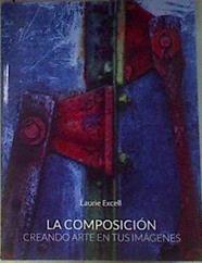 La composición : creando arte en tus imágenes | 187811 | Excell, Laurie