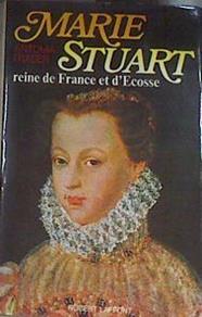 Marie Stuart reine de France et d’Écosse | 176607 | FRASER ANTONIA