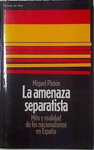 La amenaza separatista: Mito y realidad de los nacionalismos en España. | 123444 | Platón, Miguel