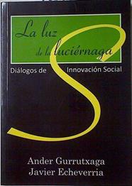 La luz de la luciernaga Dialogos de innovacion social | 124671 | Gurrutxaga, Ander/Echeverria, Javier