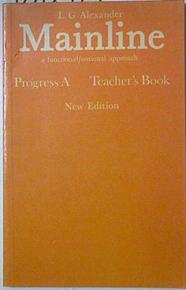 Mainline: a functional/national aproach. Progress A Teacher's Book | 127057 | Alexander, L.G.