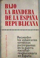 BAJO LA BANDERA DE LA ESPAÑA REPUBLICANA. RECUERDAN LOS VOLUNTARIOS SOVIÉTICOS | 184201 | Rodión Malinovski Nikolái G. Kuznetsov, Traducción de Joaquin Rodriguez/Semión Krivoshein, Nikolái N. Vóronov Alexander Rodímtsev