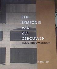 Een symfonie van zes gebouwen. Architect Han Westelaken | 174836 | HILDE DE.ET AL HAAN