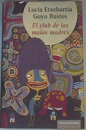 El club de las malas madres | 168114 | Etxebarria, Lucía (1966- )/Bustos, Goyo