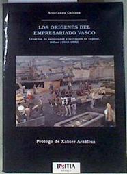 Los orígenes del empresariado vasco: creación de sociedades e inversión de capital (Bilbao 1850-1882 | 110862 | Galarza Ibarrondo, Arantzazu/(Prologo), Xabier Arzalluz
