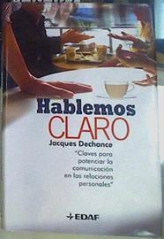Hablemos claro: claves para potenciar la comunicación en las relaciones personales | 156485 | Dechance, Jacques