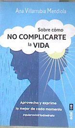 Sobre cómo no complicarte la vida | 173976 | Ana Villarubia Mendiola