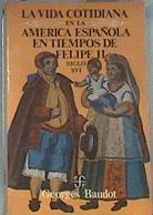 La vida cotidiana en la América Española en tiempos de Felipe II Siglo XVI | 180129 | Georges Baudot