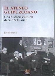 El Ateneo Guipuzcoano : una historia cultural de San Sebastián | 174054 | Mina Astiz, Javier