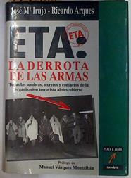 ETA: la derrota de las armas Todas las sombras, secretos y contactos de la organización terrorista a | 128999 | Arqués, Ricardo/Irujo, José María