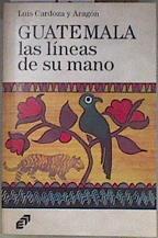 Guatemala Las líneas de su mano | 183228 | Cardoza y Aragón, Luis