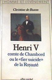Henri V, comte de Chambord, ou le « Fier Suicide » de la royauté | 172581 | Christine de Buzon