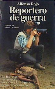 Reportero De Guerra. La historia, los secretos, los vicios y las virtudes de los corresponsales | 27347 | Rojo Alfonso/Prólogo de Pedro J. Ramírez