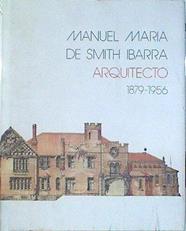 Manuel María de Smith Ibarra Arquitecto 1879-1956 ( Exposición ) | 96644 | ( Proyecto, diseño y coordinación), Francisco Javier Garcia de La Torre/( proyecto, diseño y coordinación), Bernardo L. Garcia de La Torre