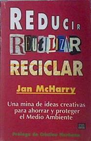 Reducir, reutilizar, reciclar: una mina de ideas creativas para ahorrar y proteger el medio ambiente | 137858 | McHarry, Jan