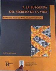 A la búsqueda del secreto de la vida Una breve historia de la biología molecular | 170807 | Valpuesta Moralejo, José María