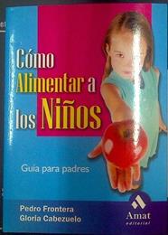 Cómo alimentar a los niños  : guía para padres | 117742 | Frontera Izquierdo, Pedro/Cabezuelo Huerta, Gloria