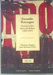Facundo Perezagua El Primer Lider Obrero De Bizkaia 1860-1935 | 6225 | Ibañez Norberto/José Antonio Pérez