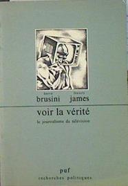 VOIR LA VERITE. LE JOURNALISME DE TELEVISION. | 140087 | Hervé Brusini, Francis James