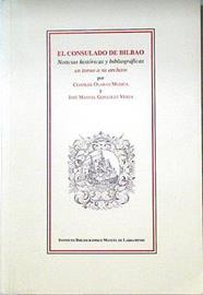 El Consulado de Bilbao Noticias históricas y bibliográficas en torno a su archivo | 123846 | Olaran Mugica, Clotilde/Gonzalez Vesga, Jose Manuel