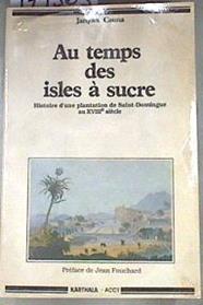 Au temps des isles à sucre. Histoire d'une plantation de Saint-Domingue au XVIIIe siècle | 179363 | Cauna, Jacques de