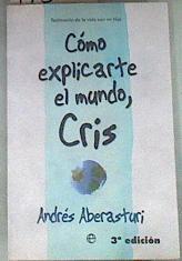 Cómo explicarte el mundo, Cris : testimonio de la vida con mi hijo | 175252 | Aberasturi, Andrés (1948-)