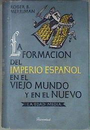 La formación del Imperio español en el viejo mundo y en el nuevo La edad media Vol 1 | 181550 | Roger B, Merriman