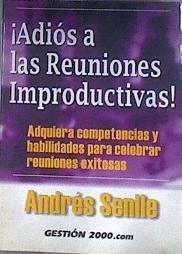 Adios a las reuniones improductivas: adquiera competencias y habilidades para celebrar reuniones exi | 182702 | Senlle, Andrés