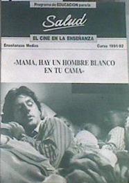 Mama, hay un hombre blanco en tu cama El cine en la enseñanza curso 1991-92 | 176898 | Programa de educación para la Salud