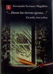 Duras las tierras ajenas.... Un asilo, tres exilios... | 184209 | Serrano Migallón, Fernando