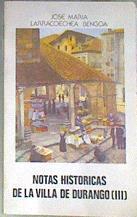 Notas históricas de la villa de Durango Tomo III | 82631 | Larrocoechea Bengoa, José María