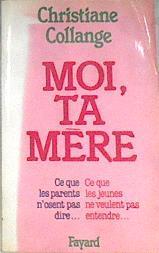 Moi, ta mère: Ce que les parents n'osent pas dire. Ce que les jeunes ne veulent pas entendre. | 172664 | Christiane Collange