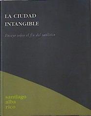 La ciudad intangible: ensayo sobre el fin del neolítico | 122569 | Alba Rico, Santiago