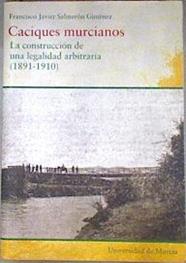 Caciques murcianos: la construcción de una legalidad arbitraria (1891-1910) | 182447 | Salmerón Giménez, Francisco Javier