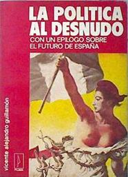 La Politica al desnudo. Con un epilogo sobre el futuro de España | 136066 | Alejandro Guillamon, Vicente