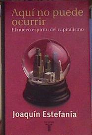 Aquí no puede ocurrir: el nuevo espíritu del capitalismo | 183218 | Estefanía, Joaquín