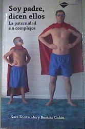Soy padre , dicen ellos   La paternidad sin complejos | 109049 | Fontacaba, Sara/Galan, Beatriz