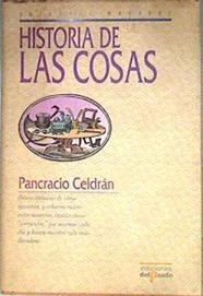 Historia de las cosas Breves crónicas de cómo nacieron y echaron raíces entre nosotros tantas cosas | 79094 | Celdrán Gomáriz, Pancracio