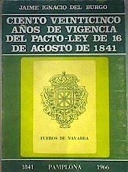 Ciento veinticinco años de vigencia del Pacto-Ley de 16 de Agosto de 1841 | 187153 | Jaime Ignacio del Burgo