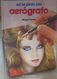 Así se pinta con aerógrafo | 93986 | Ferrón, Miguel