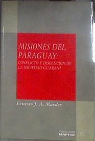 Misiones del Paraguay Conflictos y disolución de la sociedad guaraní (1768-1850) | 183324 | Maeder, Ernesto J. A.